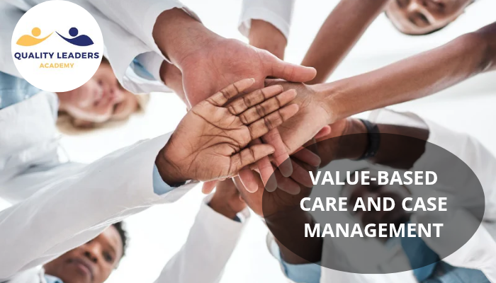 VALUE-BASED CARE AND CASE MANAGEMENT: ENHANCING HEALTHCARE QUALITY AND EFFICIENCY