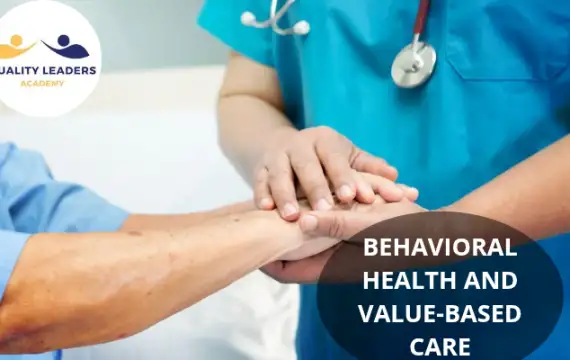 BEHAVIORAL HEALTH AND VALUE-BASED CARE | TRANSFORMING OUTCOMES THROUGH QUALITY LEADERSHIP