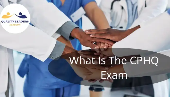 What is the CPHQ Exam? Full Explanation Comprehensive Guide
